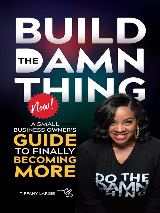 Title details for BUILD THE DAMN THING NOW by Tiffany A Largie - Available